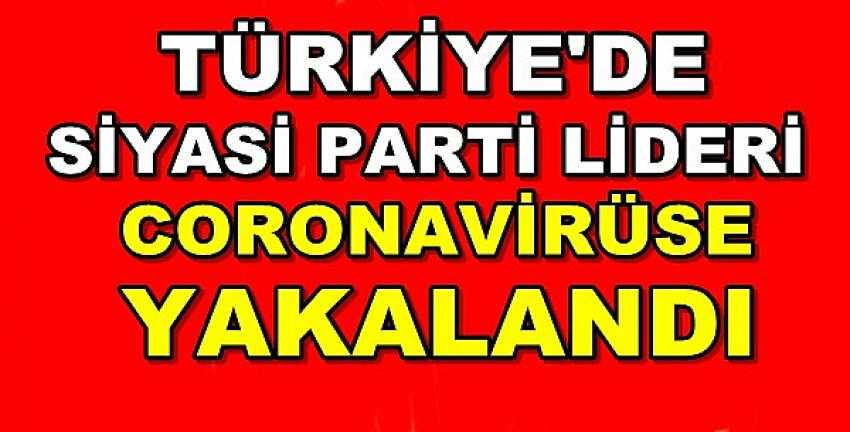 Türkiye'de Siyasi Parti Lideri Coronavirüse Yakalandı      