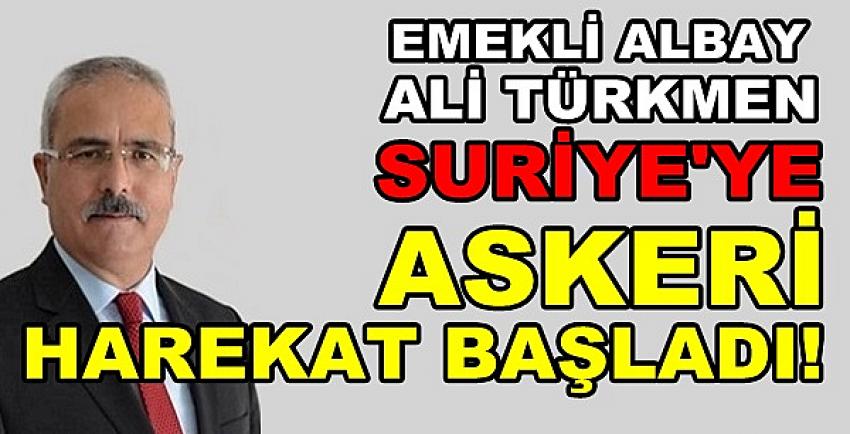 Emekli Albay Ali Türkmen: Suriye'ye Askeri Harekat Başladı  