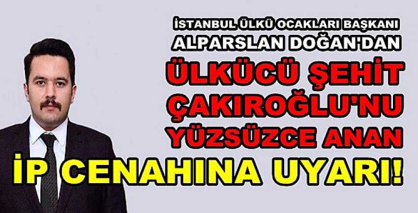 İstanbul Ülkü Ocaklarından Çakıroğlu'nu Anan İP'e Uyarı      