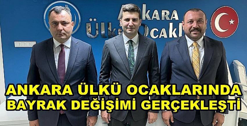 Ankara Ülkü Ocakları Başkanlığında Bayrak Değişimi 