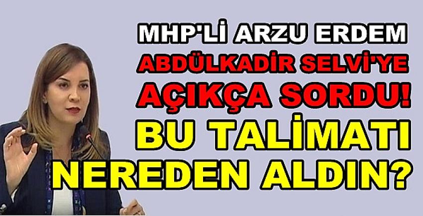 MHP'li Arzu Erdem'den Abdülkadir Selvi'ye Manidar Soru   