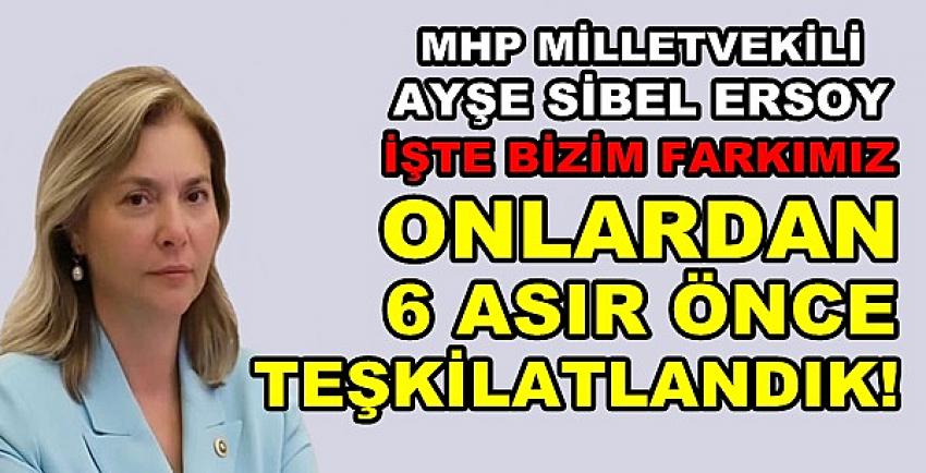 MHP'li Ersoy: Onlardan Altı Asır Önce Teşkilatlandık  