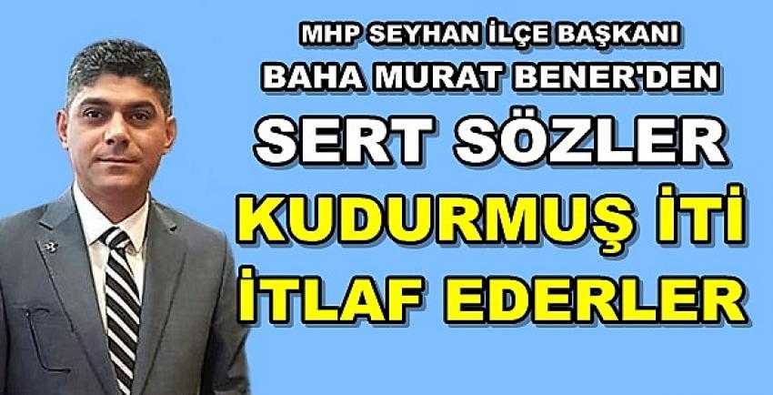 MHP Seyhan İlçe Başkanı Bener'den Sert Sözler 