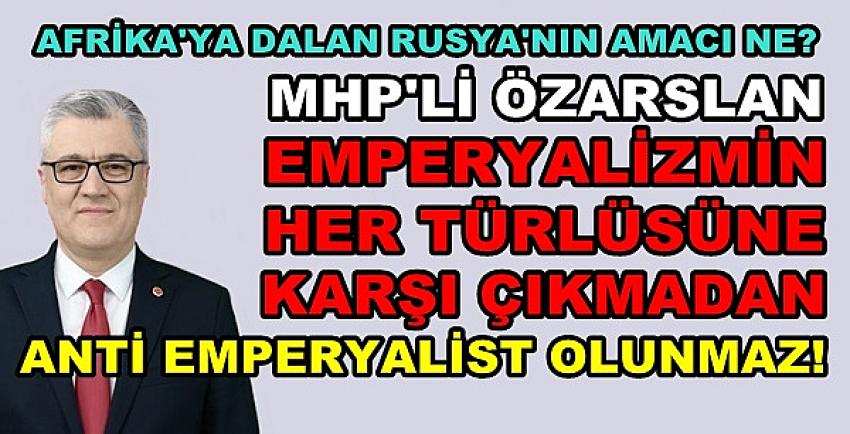 MHP'li Özarslan'dan Afrika'ya Dalan Rusya'nın Asıl Amacı   