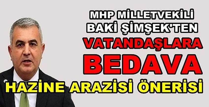 MHP'li Şimşek'ten Vatandaşlara Bedava Arazi Önerisi           