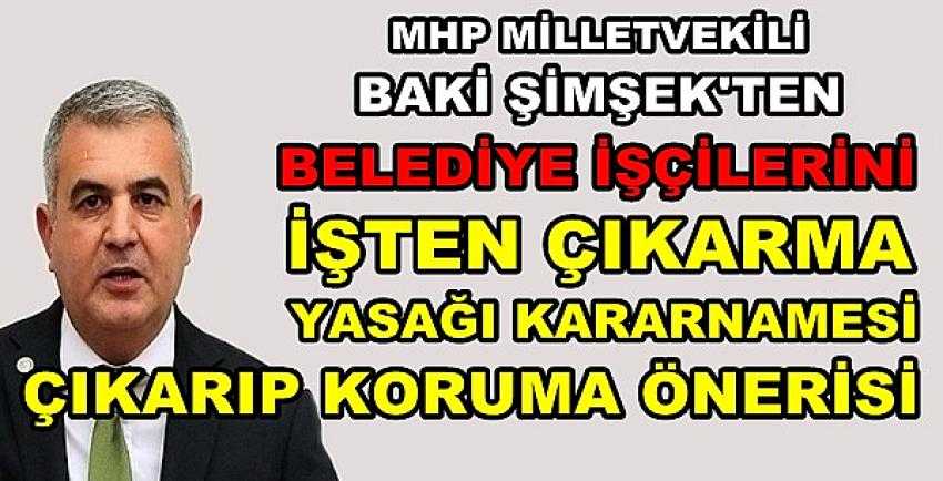 MHP'li Baki Şimşek'ten İşten Çıkarma Yasağı Önerisi       
