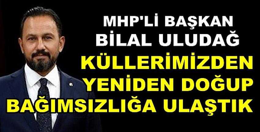 MHP'li Başkan Uludağ: Küllerimizden Yeniden Doğduk        