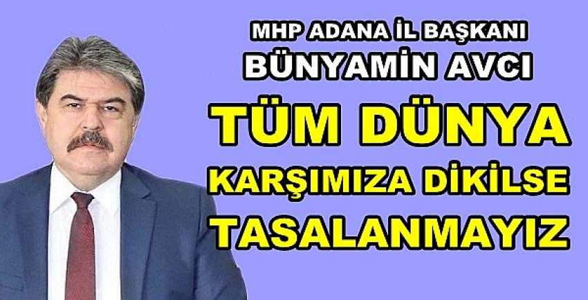 MHP'li Avcı: Dünya Karşımıza Dikilse Tasalanmayız