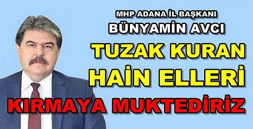 MHP'li Avcı: Tuzak Kuran Hain Elleri Kırmaya Muktediriz  