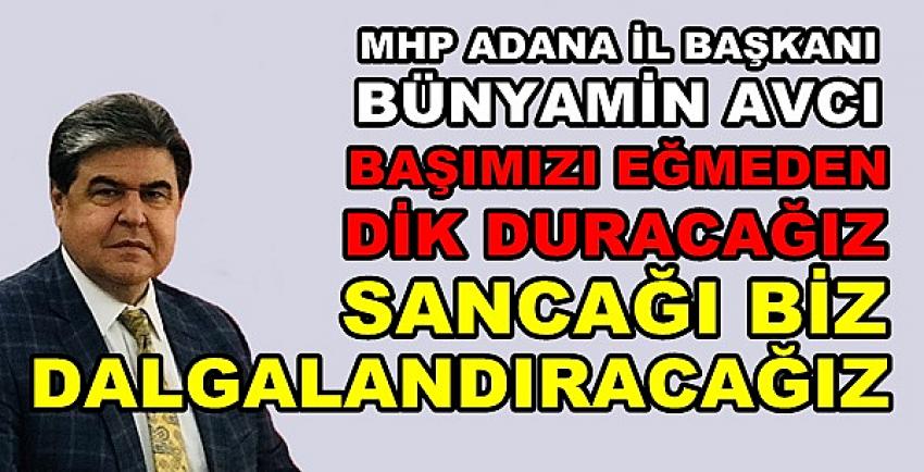 MHP'li Bünyamin Avcı: Başımızı Eğmeden Dik Duracağız  