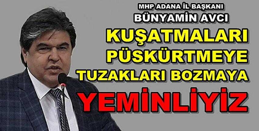 MHP Adana İl Başkanı Avcı: Tuzakları Bozmaya Yeminliyiz    