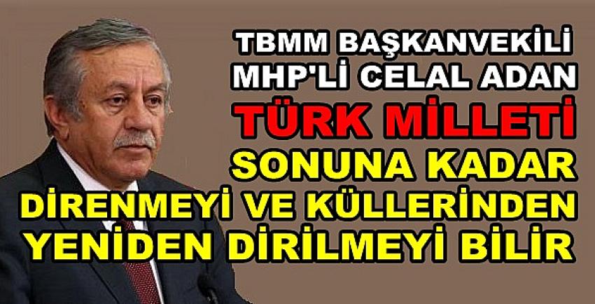 MHP'li Celal Adan: Türk Milleti Küllerinden Dirilmeyi Bilir   