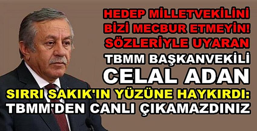 TBMM Başkanvekili Adan TBMM'den Canlı Çıkamazdınız