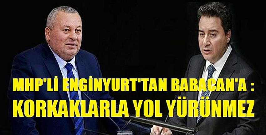 MHP'li Enginyurt'tan Ali Babacan'a: Korkaklarla Yol Yürünmez