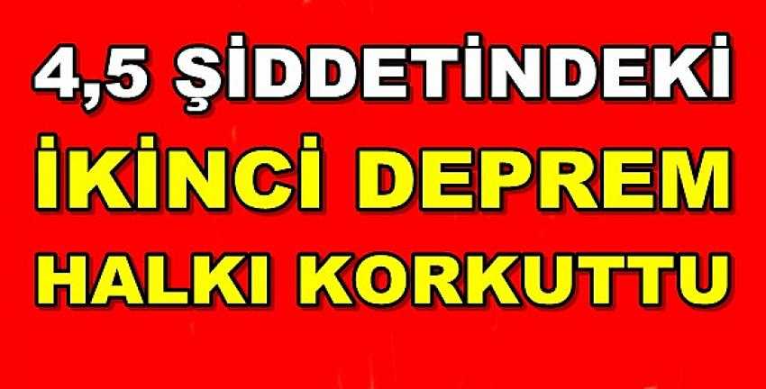 4,5 Şiddetinde Meydana Gelen İkinci Deprem Paniğe Yol Açtı  