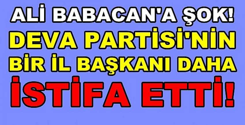 Ali Babacan'ın Bir İl Başkanı Daha İstifa Etti   