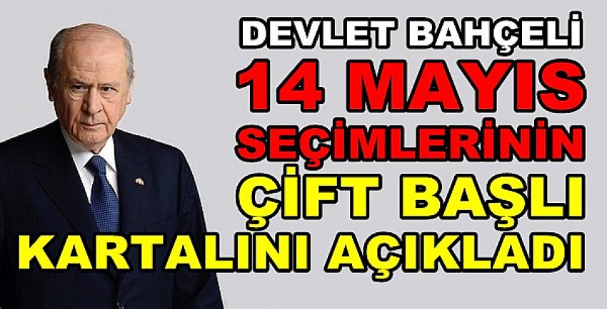 Bahçeli 14 Mayıs Seçimlerinin Çift Başlı Kartalını Açıkladı   