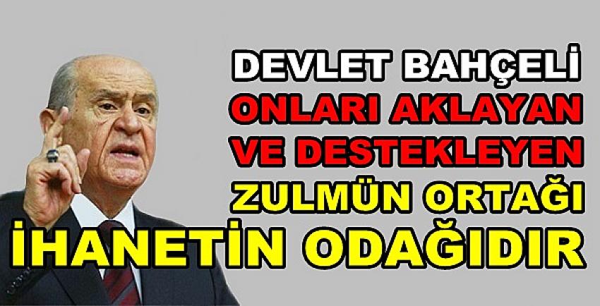 Bahçeli: Onları Aklayanlar Zülmün ve İhanetin Ortağıdır  