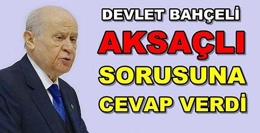 MHP Lideri Bahçeli Aksaçlı Sorusuna Cevap Verdi