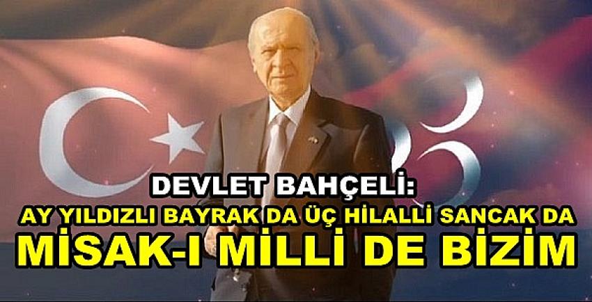 Bahçeli: Ay Yıldızlı Bayrak da Üç Hilalli Sancak da Bizim