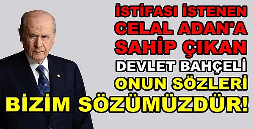 Devlet Bahçeli İstifası İstenen Celal Adan'a Sahip Çıktı