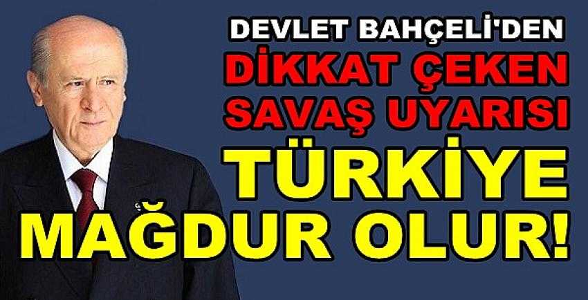 Bahçeli: Bölgede Çıkacak Savaşın Mağduru Türkiye Olur      