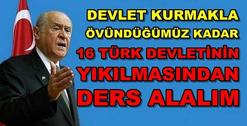 Bahçeli: Yıkılan 16 Türk Devletinden Ders Aldık mı? 