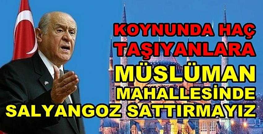 Bahçeli: Müslüman Mahallesinde Salyangoz Sattırmayız 