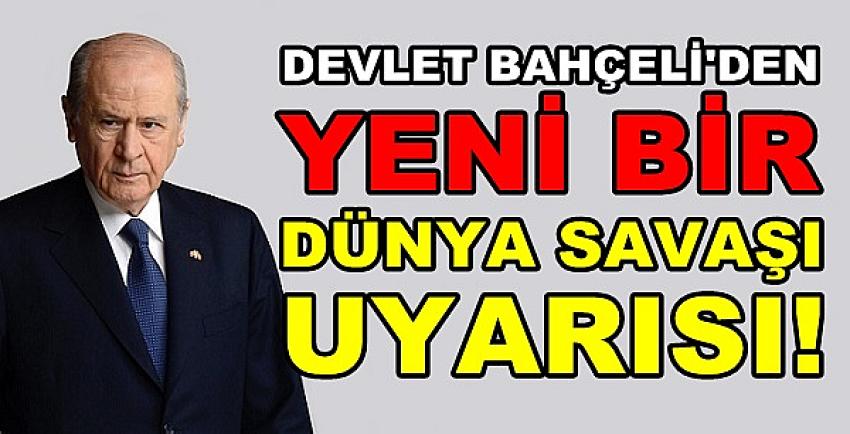 Devlet Bahçeli'den Yeni Bir Dünya Savaşı Uyarısı