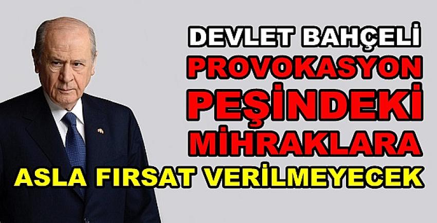 Bahçeli: Provokasyon Peşindeki Mihraklara İzin Vermeyiz