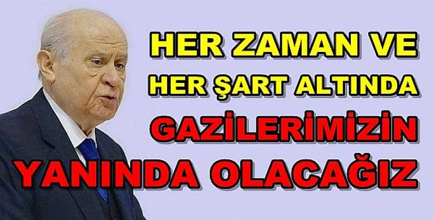 Bahçeli: Her Şart Altında Gazilerimizin Yanında Olacağız  