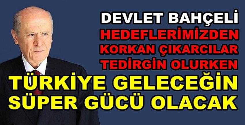 Devlet Bahçeli: Geleceğin Süper Gücü Türkiye Olacak  