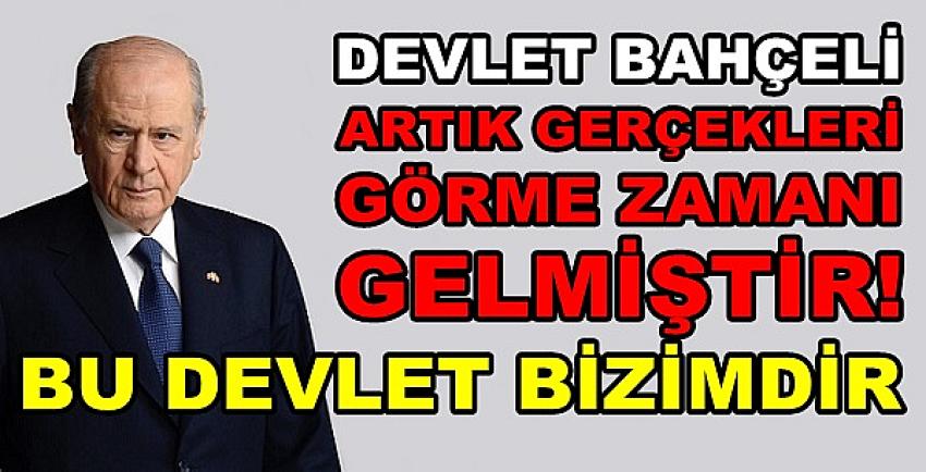 Devlet Bahçeli: Gerçekleri Görme Zamanı Gelmiştir  