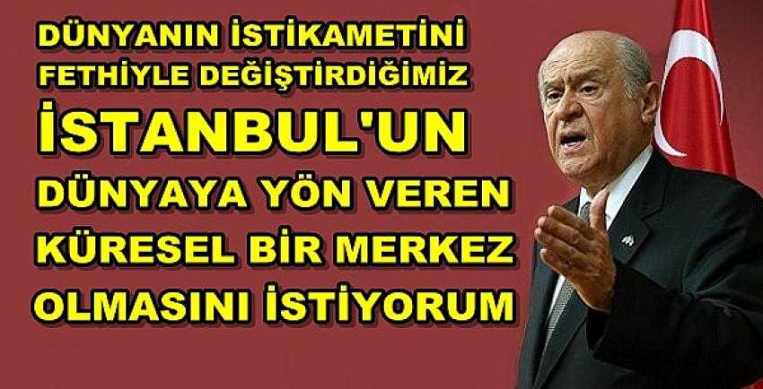 Bahçeli: İstanbul Küresel Bir Merkez Haline Gelmeli