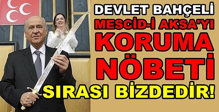 MHP Lideri Bahçeli: Mescidi Aksa Nöbeti Sırası Bizdedir