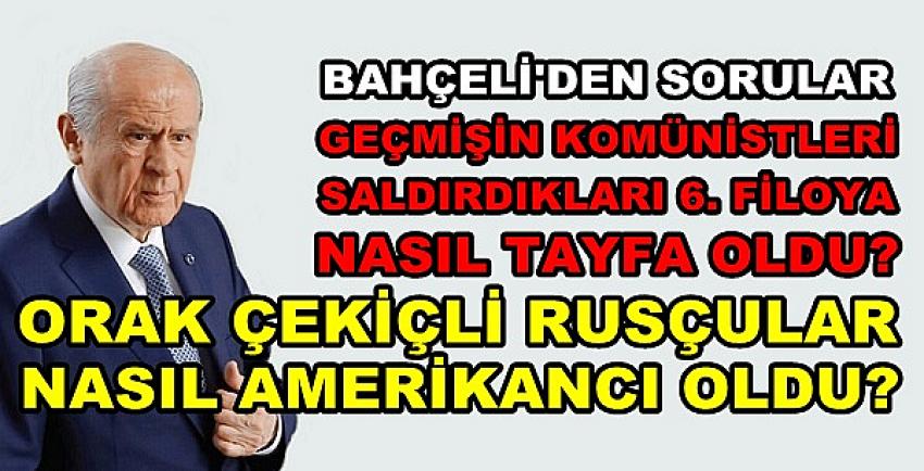 Bahçeli: Geçmişin Komünistleri Neden Amerikancı Oldu?    