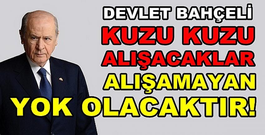 Devlet Bahçeli: Kuzu Kuzu Alışmazlarsa Yok Olacaklar  