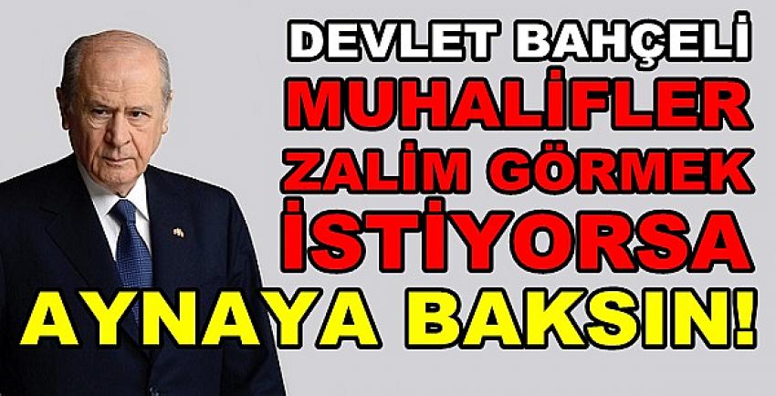 Bahçeli: Muhalefet Zalim Görmek İstiyorsa Aynaya Baksın   