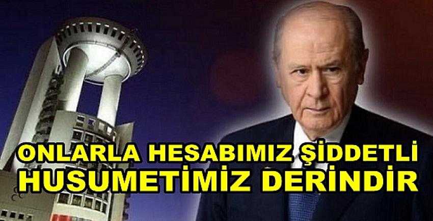  Bahçeli: Onlarla Hesabımız Şiddetli Husumetimiz Derin   