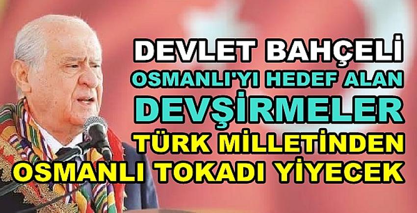 Devlet Bahçeli: Devşirmeler Osmanlı Tokadı Yiyecek  