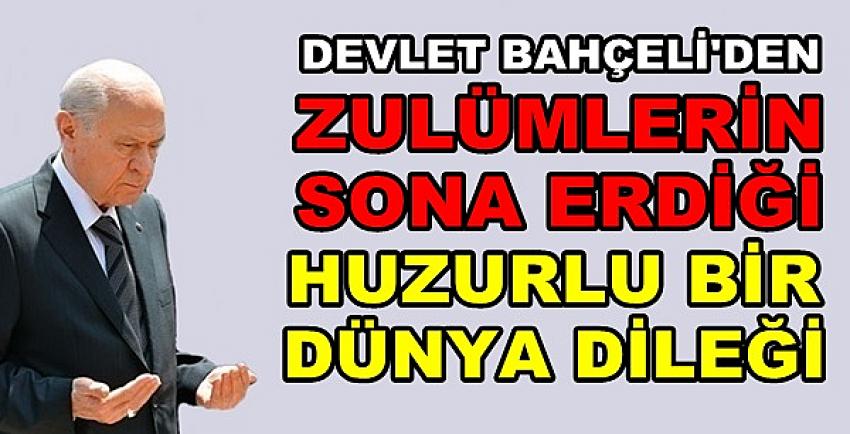 Bahçeli'den Zulmün Sona Erdiği Huzurlu Bir Dünya Dileği  