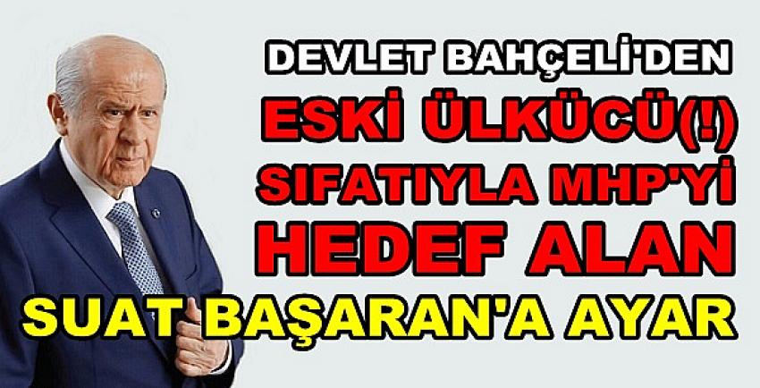 MHP Lideri Bahçeli'den Suat Başaran ve Türevlerine Ayar  