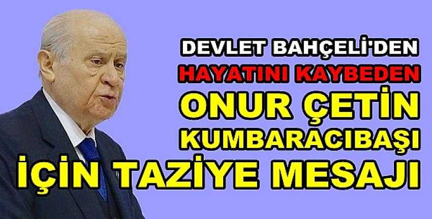 Bahçeli'den Onur Çetin Kumbaracıbaşı İçin Taziye Mesajı      