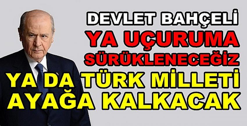 MHP Lideri Bahçeli: Ayağa Kalkmaktan Başka Yol Kalmadı  