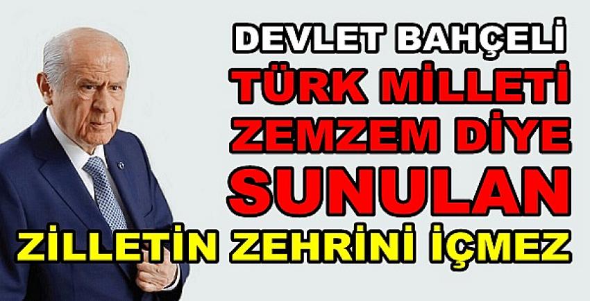 Bahçeli: Türk Milleti Zemzem Diye Sunulan Zehri İçmez  