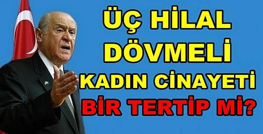 Bahçeli: Üç Hilal Dövmeli Kadın Cinayeti Bir Tertip mi?