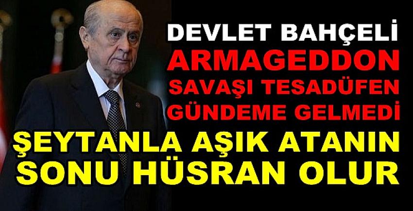 Bahçeli: Armageddon Savaşı Tesadüfen Gündeme Gelmedi  