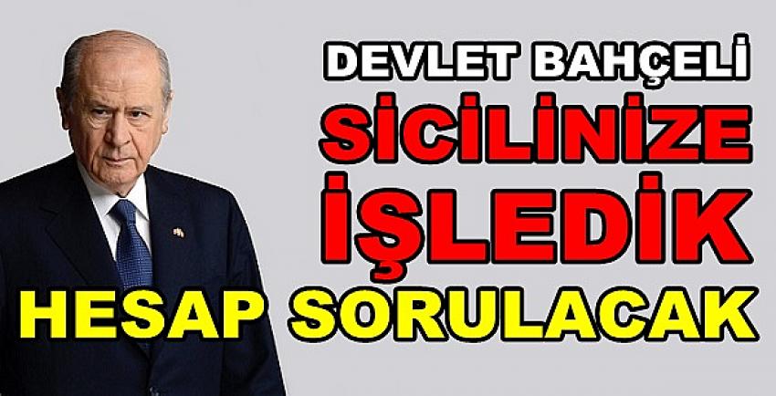 Bahçeli: Sicilinize İşledik Mutlaka Hesap Sorulacak  