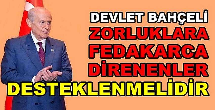 Devlet Bahçeli: Zorluklara Direnenler Desteklenmeli   