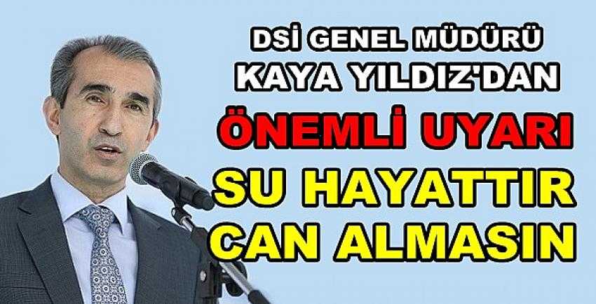 DSİ Genel Müdürü Kaya Yıldız'dan Önemli Uyarı